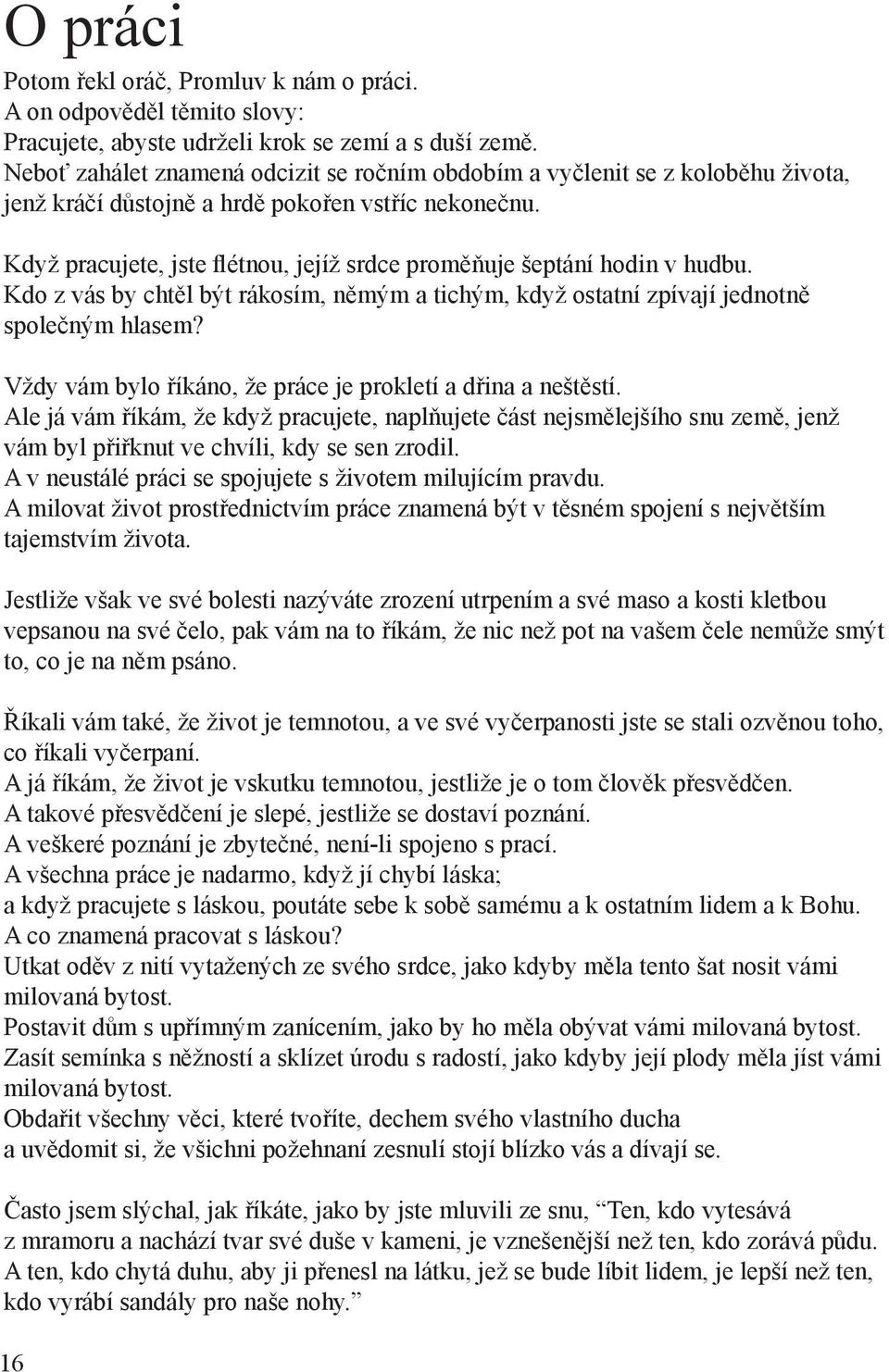 Když pracujete, jste flétnou, jejíž srdce proměňuje šeptání hodin v hudbu. Kdo z vás by chtěl být rákosím, němým a tichým, když ostatní zpívají jednotně společným hlasem?