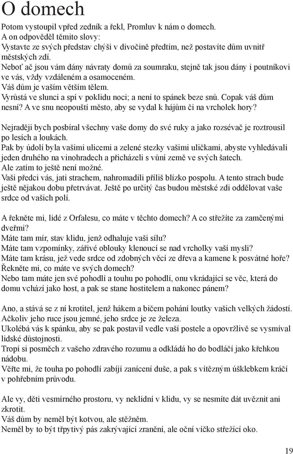 Vyrůstá ve slunci a spí v poklidu noci; a není to spánek beze snů. Copak váš dům nesní? A ve snu neopouští město, aby se vydal k hájům či na vrcholek hory?