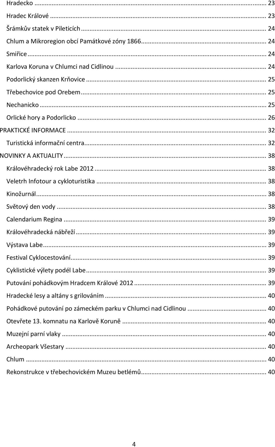 .. 38 Královéhradecký rok Labe 2012... 38 Veletrh Infotour a cykloturistika... 38 Kinožurnál... 38 Světový den vody... 38 Calendarium Regina... 39 Královéhradecká nábřeží... 39 Výstava Labe.