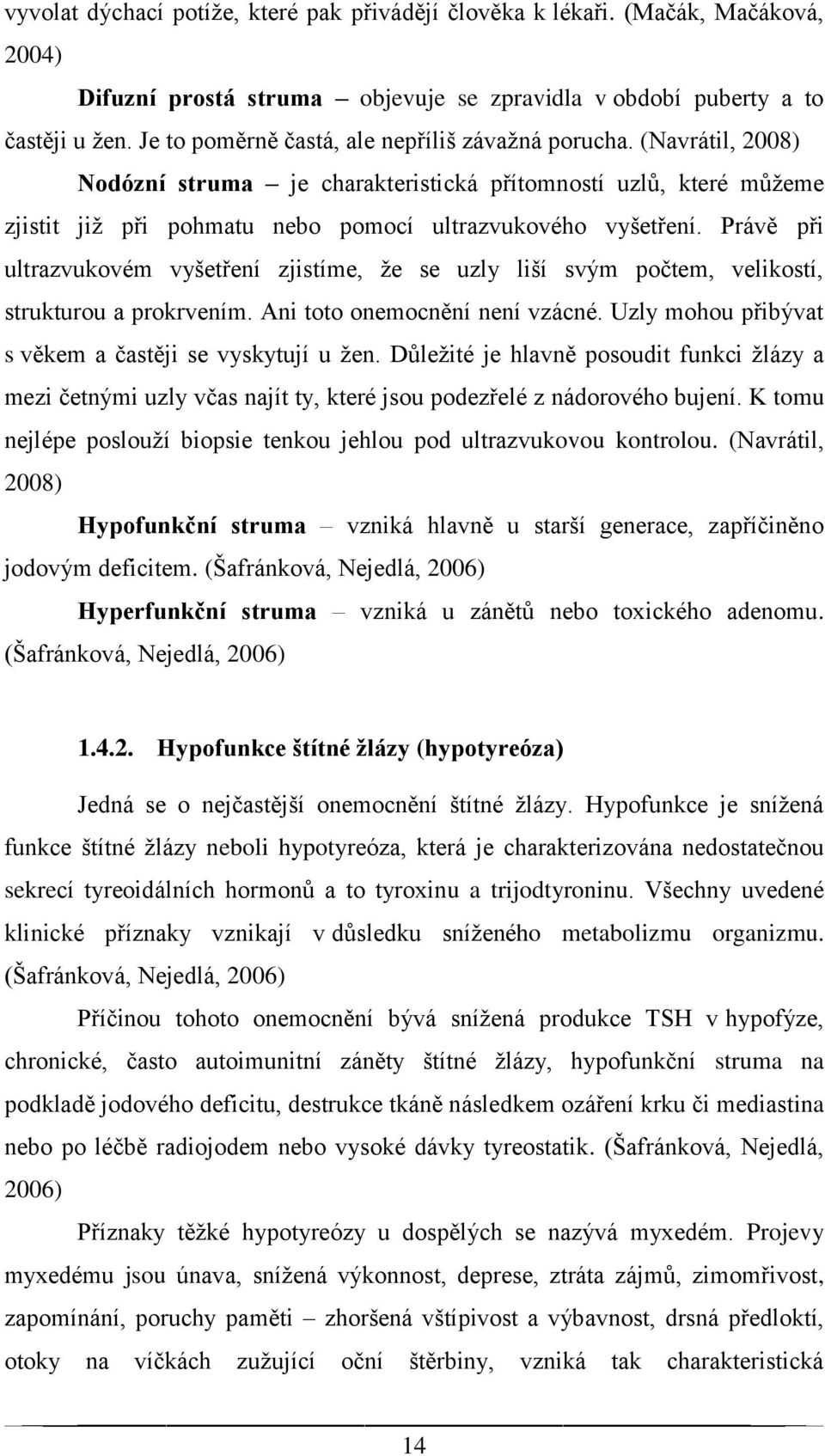 Právě při ultrazvukovém vyšetření zjistíme, že se uzly liší svým počtem, velikostí, strukturou a prokrvením. Ani toto onemocnění není vzácné. Uzly mohou přibývat s věkem a častěji se vyskytují u žen.