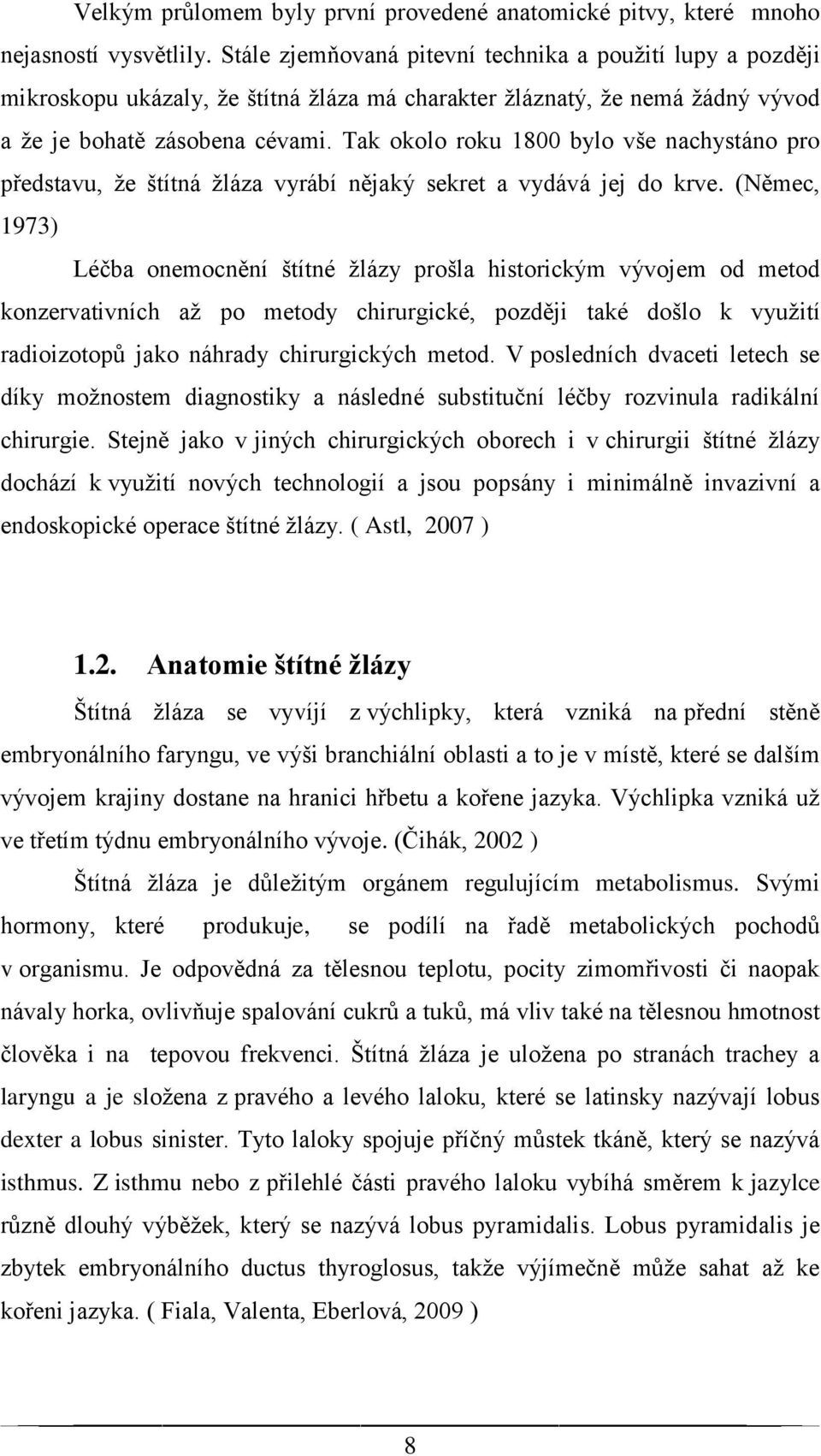 Tak okolo roku 1800 bylo vše nachystáno pro představu, že štítná žláza vyrábí nějaký sekret a vydává jej do krve.