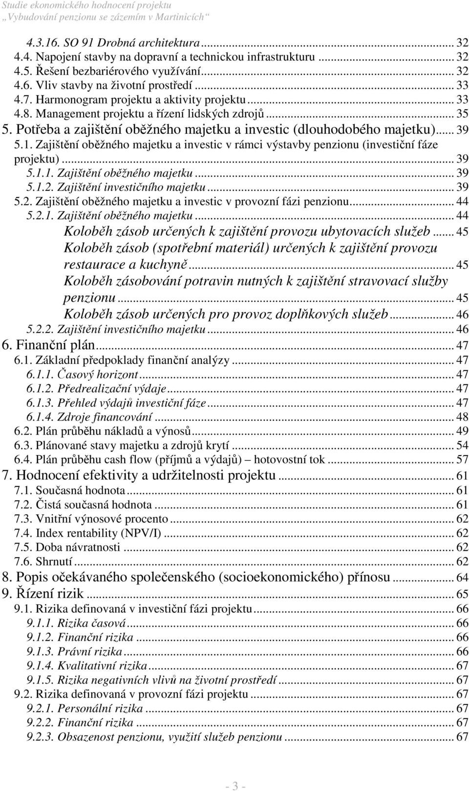 Zajištění oběžného majetku a investic v rámci výstavby penzionu (investiční fáze projektu)... 39 5.1.1. Zajištění oběžného majetku... 39 5.1.2.