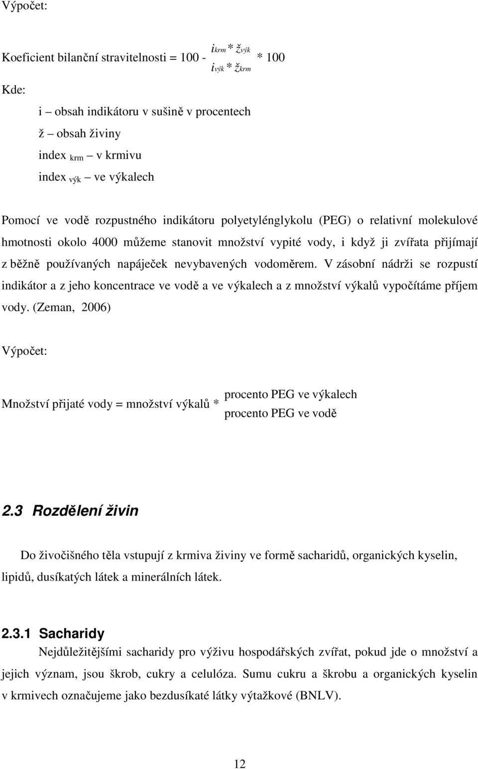 nevybavených vodoměrem. V zásobní nádrži se rozpustí indikátor a z jeho koncentrace ve vodě a ve výkalech a z množství výkalů vypočítáme příjem vody.