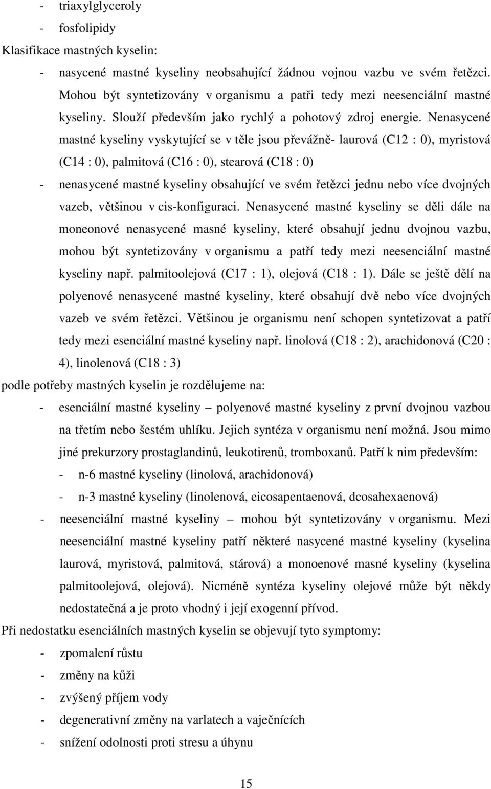 Nenasycené mastné kyseliny vyskytující se v těle jsou převážně- laurová (C12 : 0), myristová (C14 : 0), palmitová (C16 : 0), stearová (C18 : 0) - nenasycené mastné kyseliny obsahující ve svém řetězci