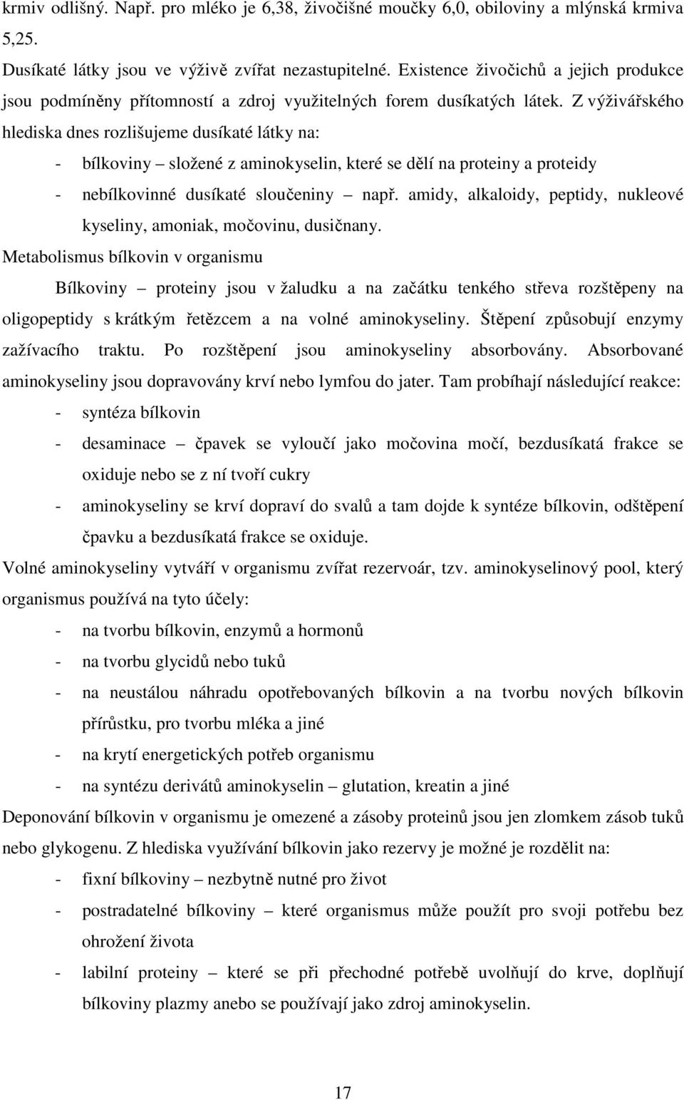 Z výživářského hlediska dnes rozlišujeme dusíkaté látky na: - bílkoviny složené z aminokyselin, které se dělí na proteiny a proteidy - nebílkovinné dusíkaté sloučeniny např.