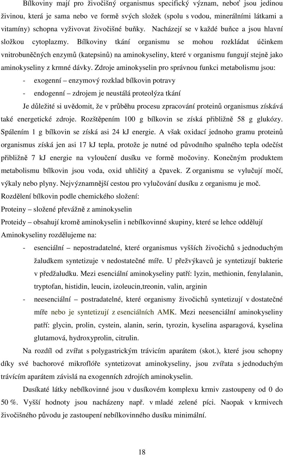 Bílkoviny tkání organismu se mohou rozkládat účinkem vnitrobuněčných enzymů (katepsinů) na aminokyseliny, které v organismu fungují stejně jako aminokyseliny z krmné dávky.