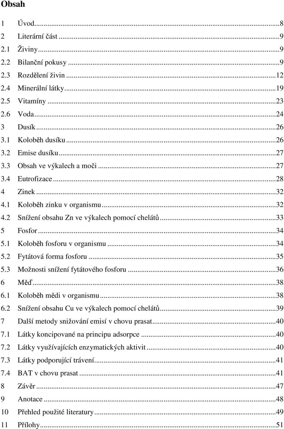 1 Koloběh fosforu v organismu...34 5.2 Fytátová forma fosforu...35 5.3 Možnosti snížení fytátového fosforu...36 6 Měď...38 6.1 Koloběh mědi v organismu...38 6.2 Snížení obsahu Cu ve výkalech pomocí chelátů.