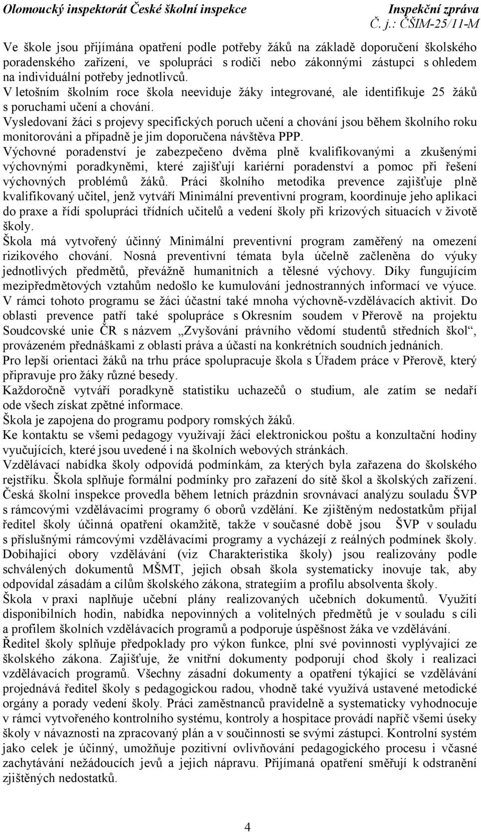 Vysledovaní žáci s projevy specifických poruch učení a chování jsou během školního roku monitorováni a případně je jim doporučena návštěva PPP.