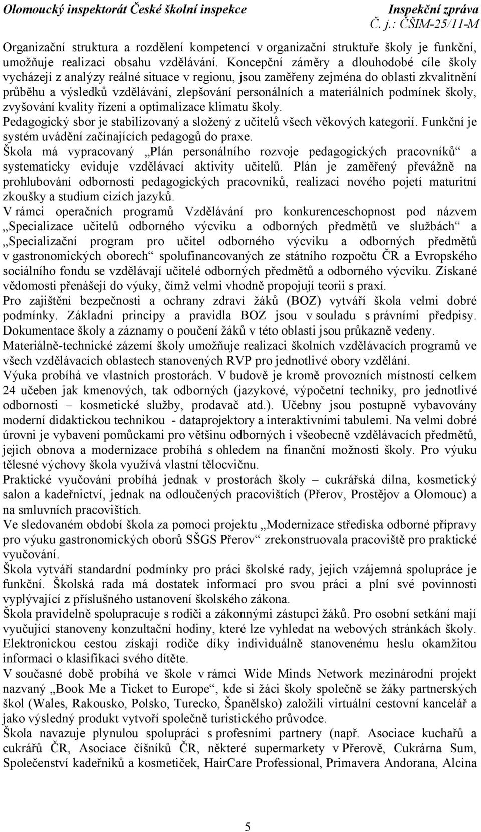 materiálních podmínek školy, zvyšování kvality řízení a optimalizace klimatu školy. Pedagogický sbor je stabilizovaný a složený z učitelů všech věkových kategorií.