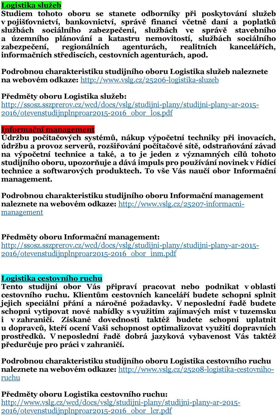 Podrobnou charakteristiku studijního oboru Logistika služeb naleznete na webovém odkaze: http://www.vslg.