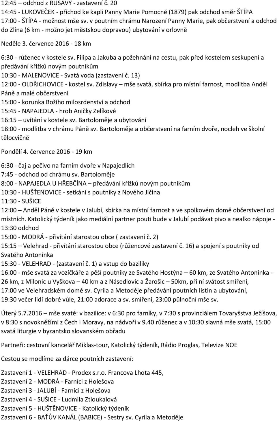 Filipa a Jakuba a požehnání na cestu, pak před kostelem seskupení a předávání křížků novým poutníkům 10:30 - MALENOVICE - Svatá voda (zastavení č. 13) 12:00 - OLDŘICHOVICE - kostel sv.
