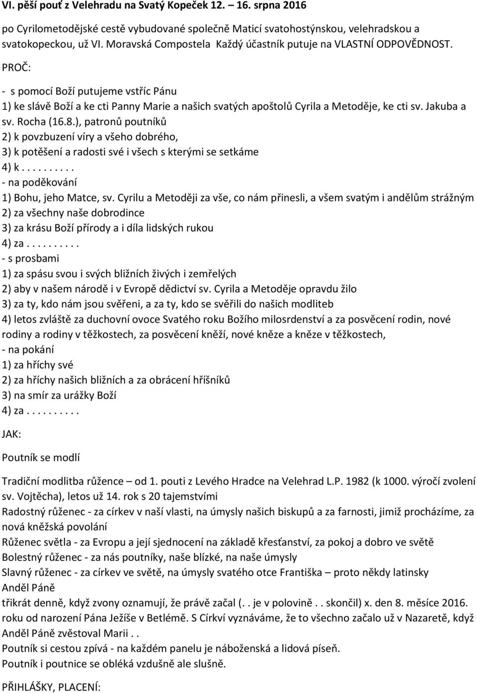 PROČ: - s pomocí Boží putujeme vstříc Pánu 1) ke slávě Boží a ke cti Panny Marie a našich svatých apoštolů Cyrila a Metoděje, ke cti sv. Jakuba a sv. Rocha (16.8.