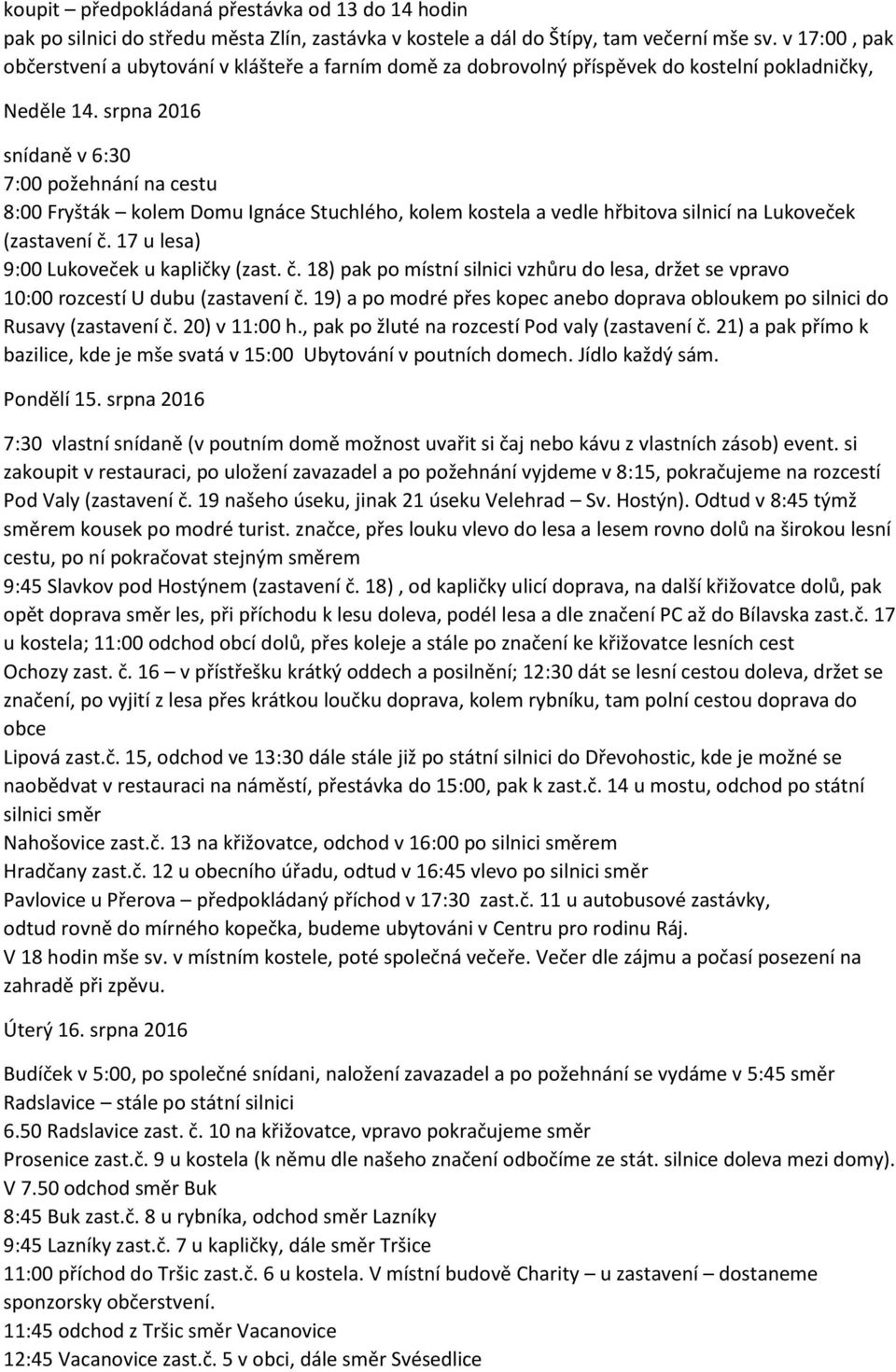 srpna 2016 snídaně v 6:30 7:00 požehnání na cestu 8:00 Fryšták kolem Domu Ignáce Stuchlého, kolem kostela a vedle hřbitova silnicí na Lukoveček (zastavení č.