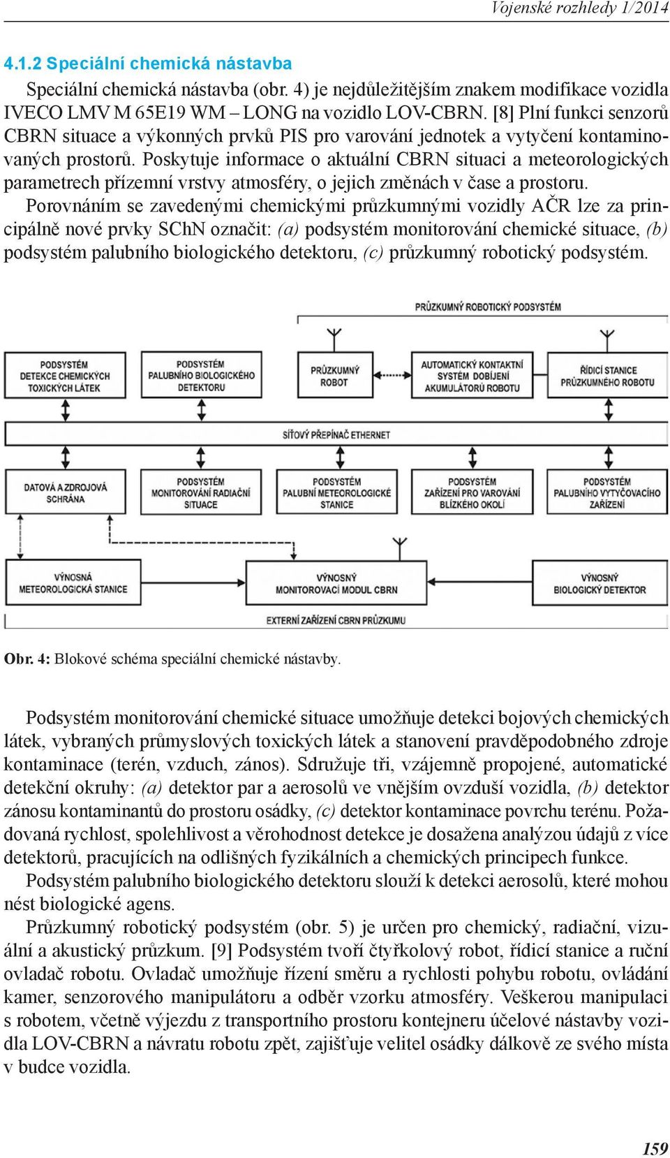 Poskytuje informace o aktuální CBRN situaci a meteorologických parametrech přízemní vrstvy atmosféry, o jejich změnách v čase a prostoru.