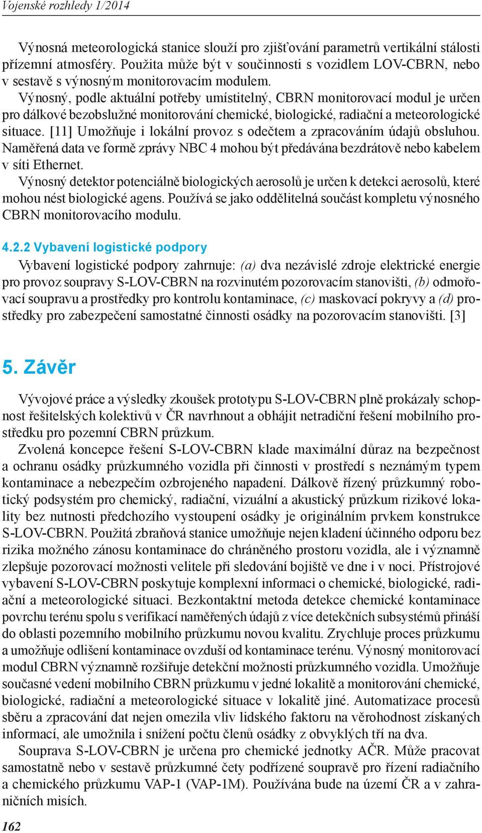 Výnosný, podle aktuální potřeby umístitelný, CBRN monitorovací modul je určen pro dálkové bezobslužné monitorování chemické, biologické, radiační a meteorologické situace.