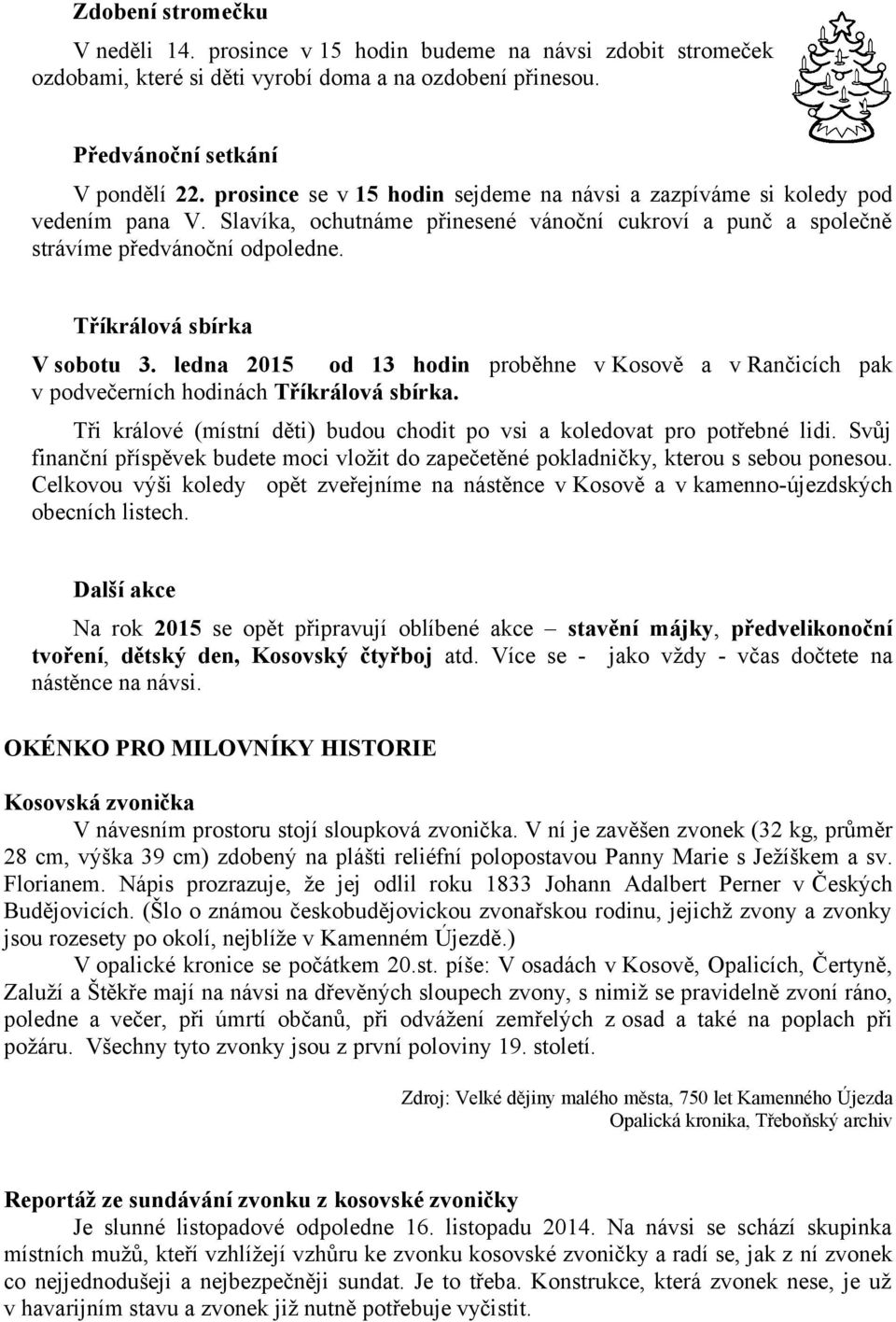 Tříkrálová sbírka V sobotu 3. ledna 2015 od 13 hodin proběhne v Kosově a v Rančicích pak v podvečerních hodinách Tříkrálová sbírka.