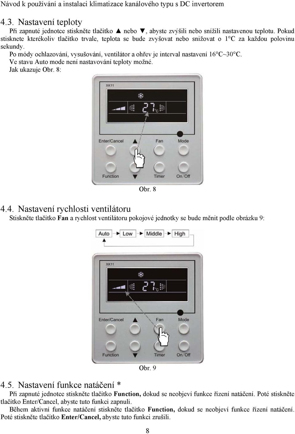 Po módy ochlazování, vysušování, ventilátor a ohřev je interval nastavení 16 C~30 C. Ve stavu Auto mode není nastavování teploty možné. Jak ukazuje Obr. 8: Obr. 8 4.