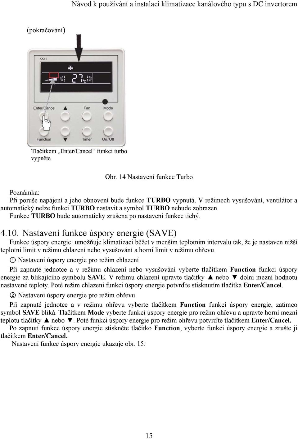 Nastavení funkce úspory energie (SAVE) Funkce úspory energie: umožňuje klimatizaci běžet v menším teplotním intervalu tak, že je nastaven nižší teplotní limit v režimu chlazení nebo vysušování a