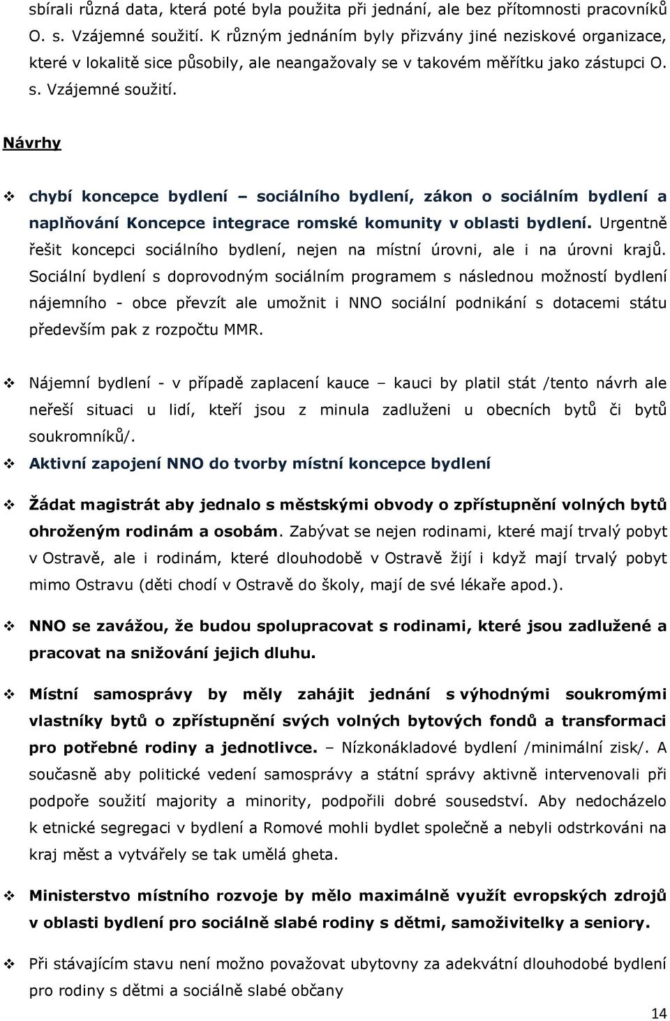 Návrhy chybí koncepce bydlení sociálního bydlení, zákon o sociálním bydlení a naplňování Koncepce integrace romské komunity v oblasti bydlení.