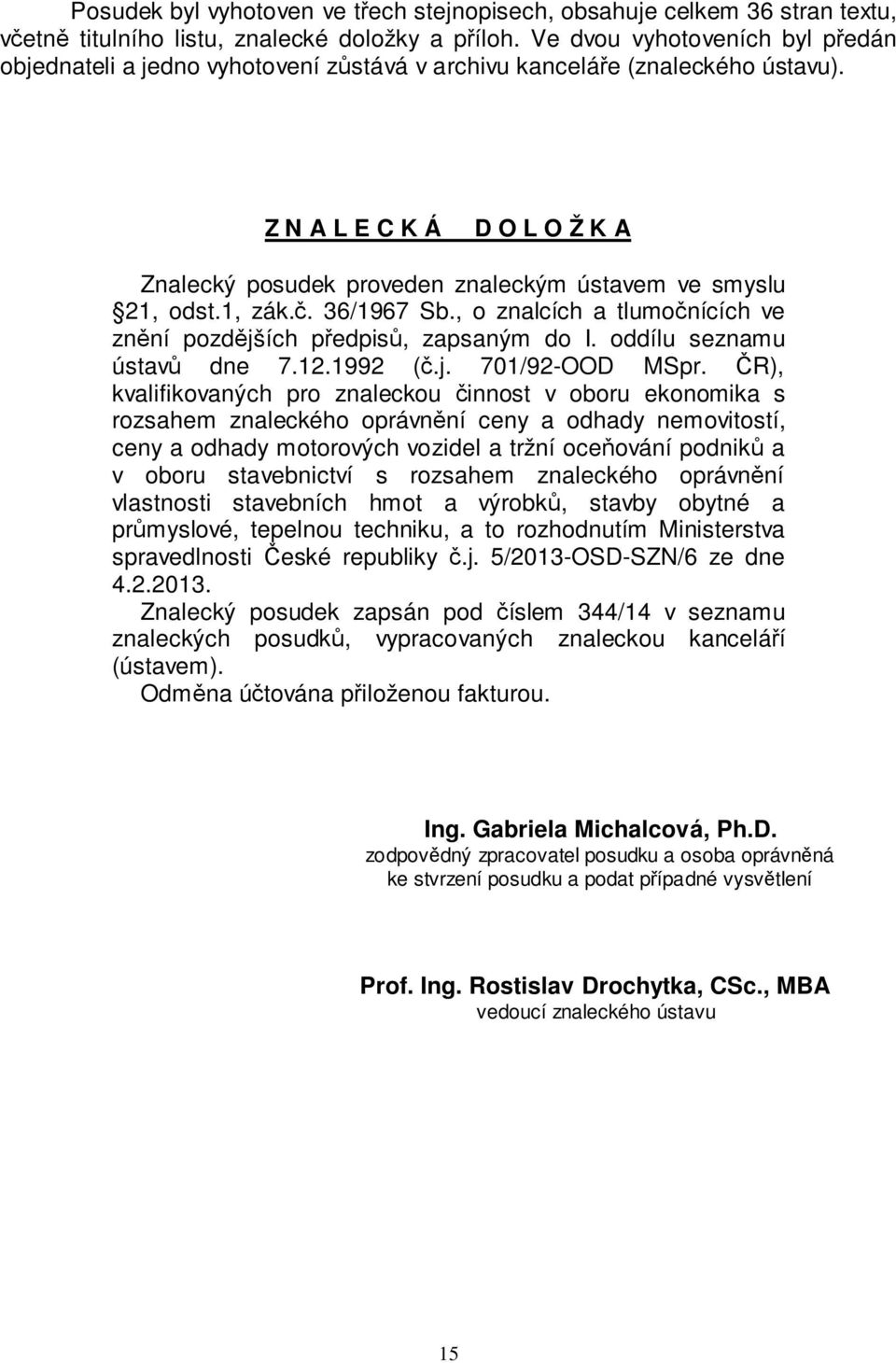 Z N A L E C K Á D O L O Ž K A Znalecký posudek proveden znaleckým ústavem ve smyslu 21, odst.1, zák.č. 36/1967 Sb., o znalcích a tlumočnících ve znění pozdějších předpisů, zapsaným do I.