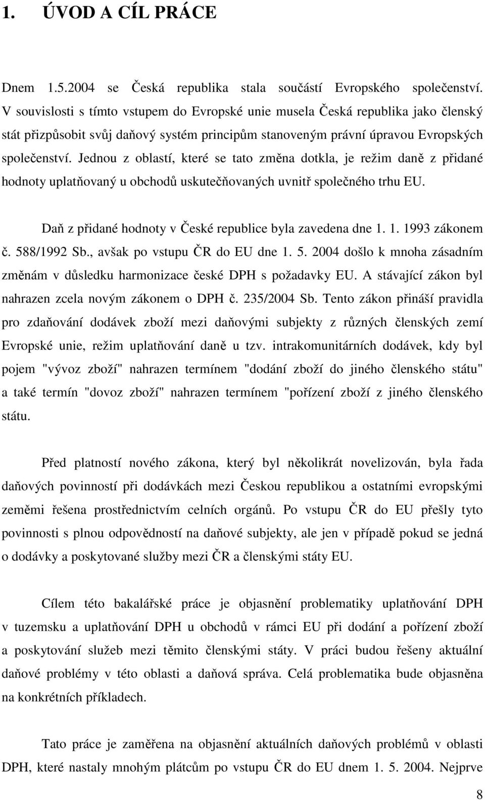 Jednou z oblastí, které se tato změna dotkla, je režim daně z přidané hodnoty uplatňovaný u obchodů uskutečňovaných uvnitř společného trhu EU.