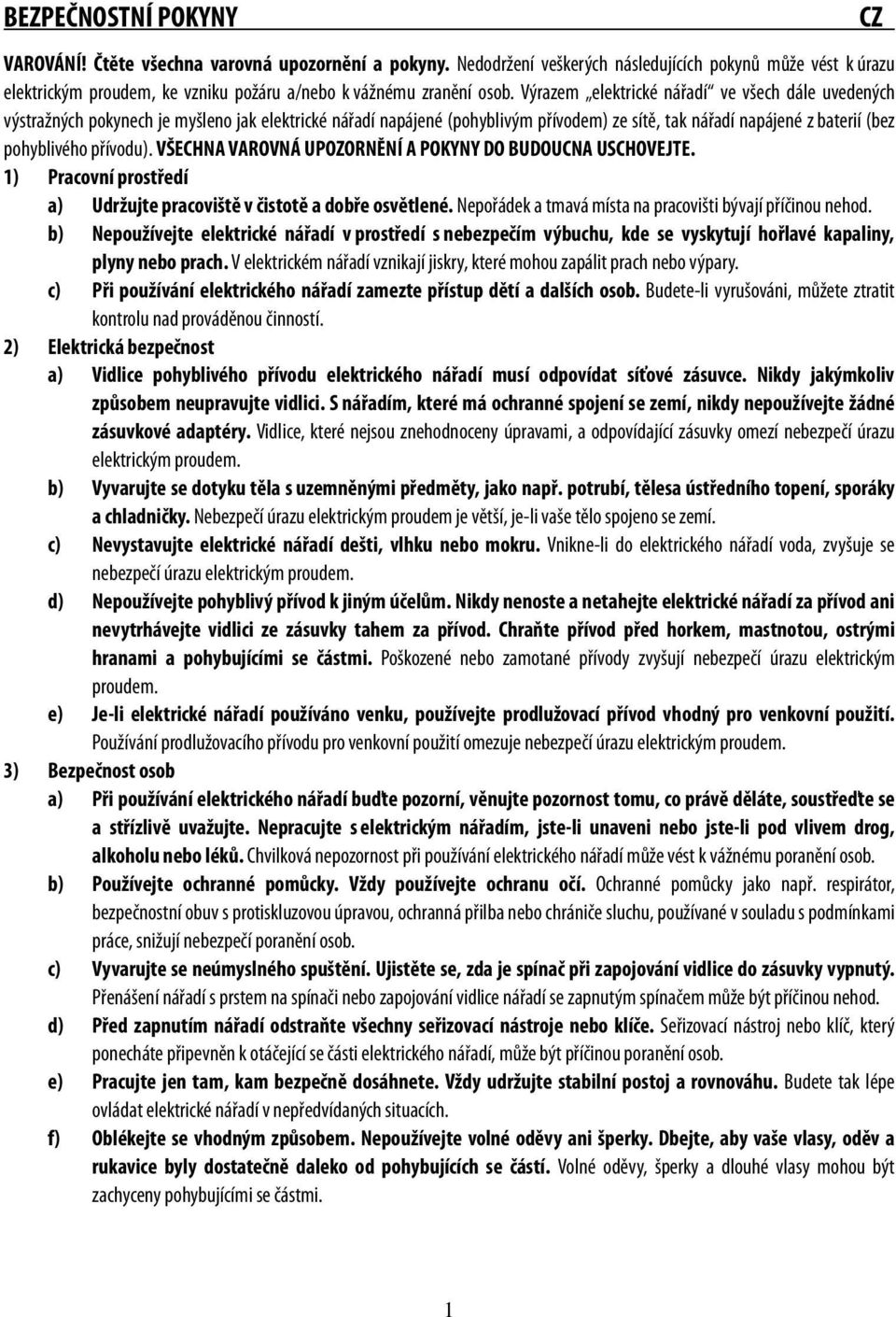 Výrazem elektrické nářadí ve všech dále uvedených výstražných pokynech je myšleno jak elektrické nářadí napájené (pohyblivým přívodem) ze sítě, tak nářadí napájené z baterií (bez pohyblivého přívodu).