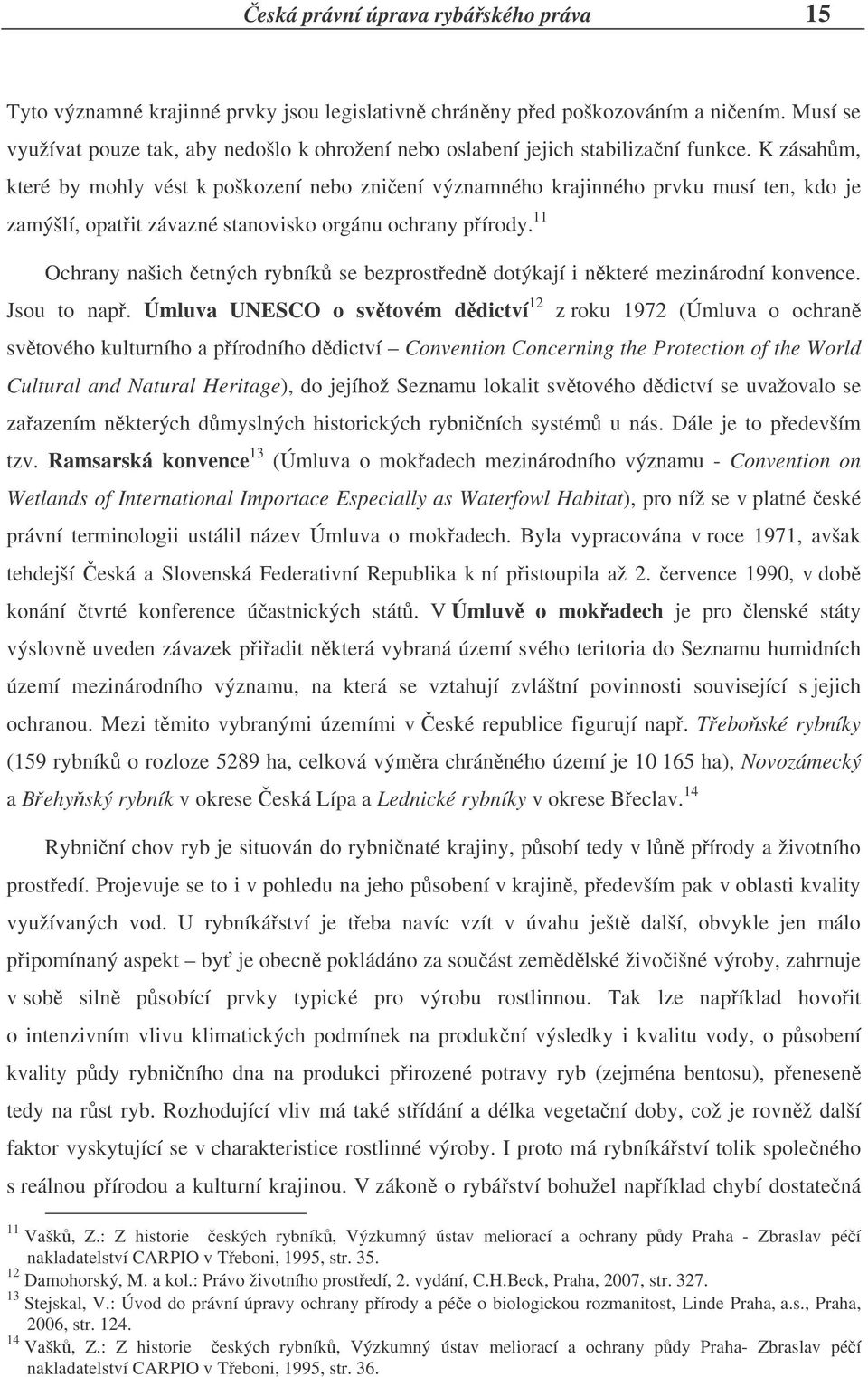 K zásahm, které by mohly vést k poškození nebo zniení významného krajinného prvku musí ten, kdo je zamýšlí, opatit závazné stanovisko orgánu ochrany pírody.