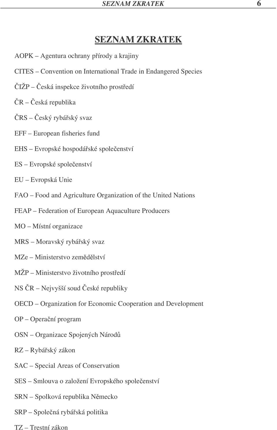 European Aquaculture Producers MO Místní organizace MRS Moravský rybáský svaz MZe Ministerstvo zemdlství MŽP Ministerstvo životního prostedí NS R Nejvyšší soud eské republiky OECD Organization for