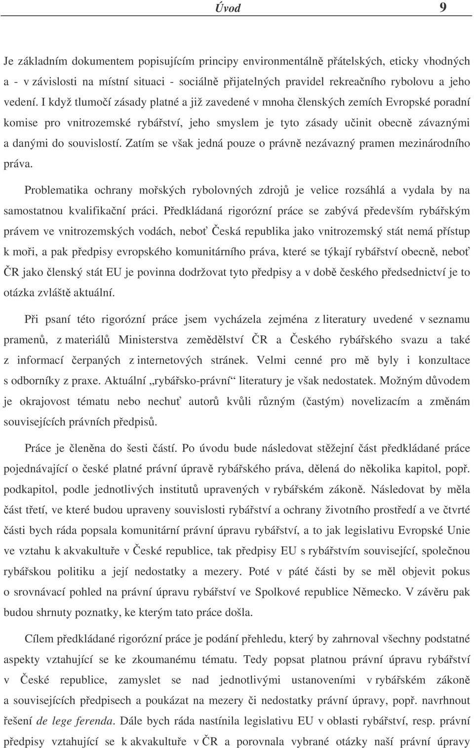 Zatím se však jedná pouze o právn nezávazný pramen mezinárodního práva. Problematika ochrany moských rybolovných zdroj je velice rozsáhlá a vydala by na samostatnou kvalifikaní práci.