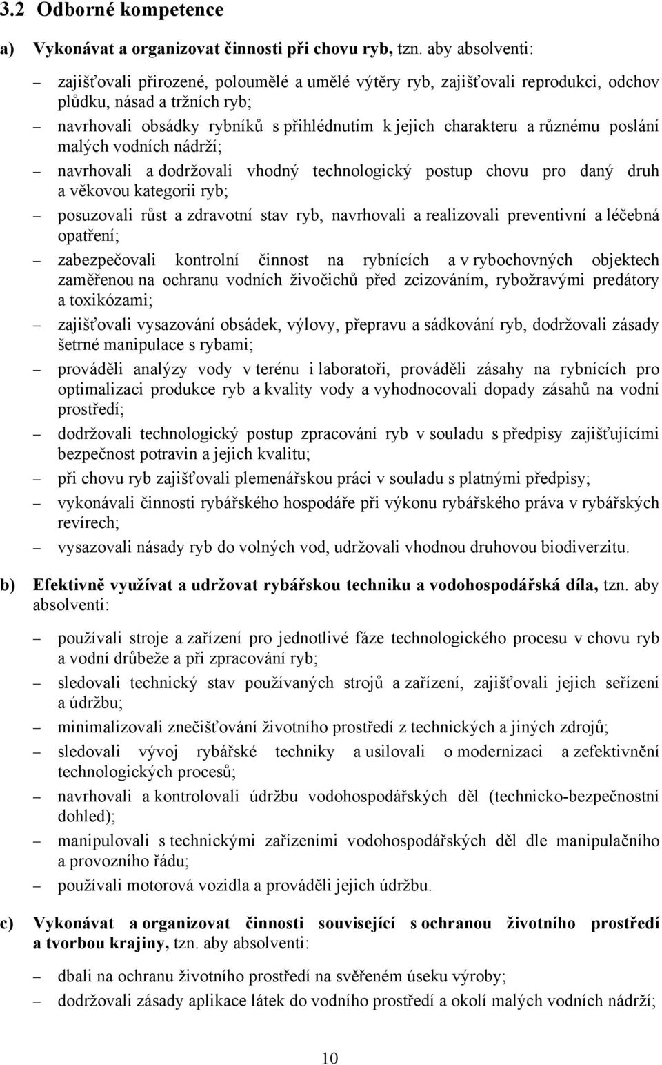 různému poslání malých vodních nádrží; navrhovali a dodržovali vhodný technologický postup chovu pro daný druh a věkovou kategorii ryb; posuzovali růst a zdravotní stav ryb, navrhovali a realizovali