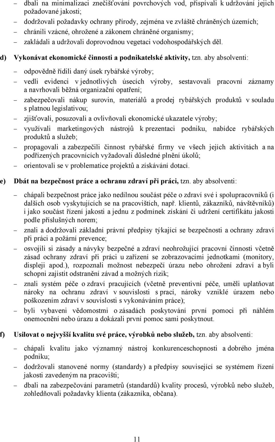 aby absolventi: odpovědně řídili daný úsek rybářské výroby; vedli evidenci v jednotlivých úsecích výroby, sestavovali pracovní záznamy a navrhovali běžná organizační opatření; zabezpečovali nákup