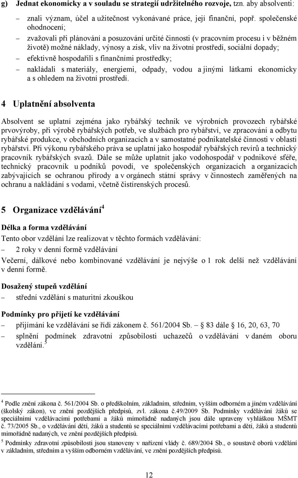 efektivně hospodařili s finančními prostředky; nakládali s materiály, energiemi, odpady, vodou a jinými látkami ekonomicky a s ohledem na životní prostředí.