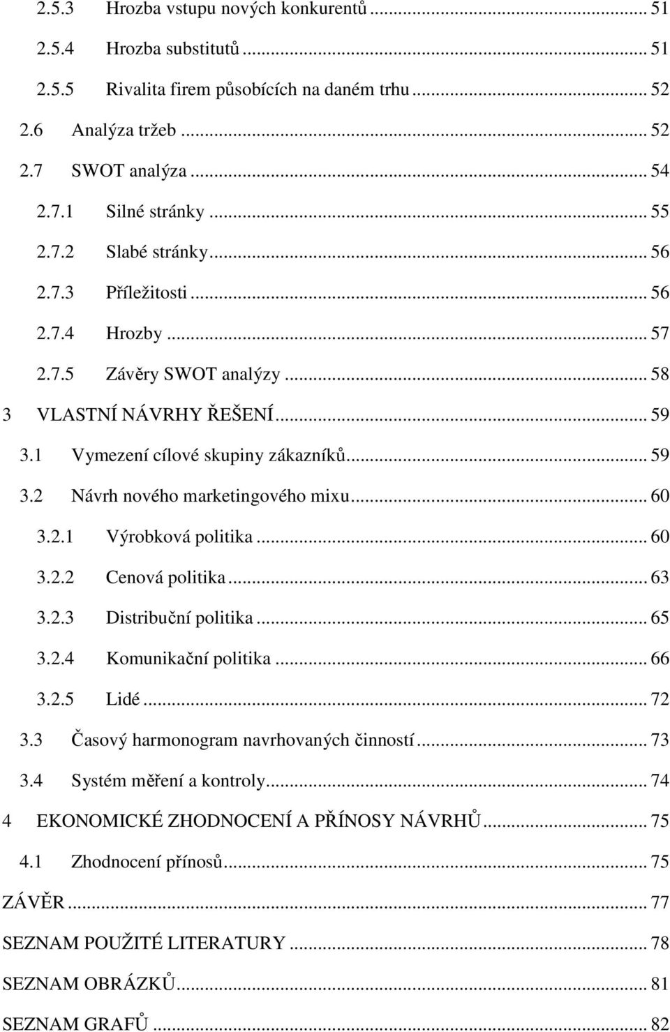 .. 60 3.2.1 Výrobková politika... 60 3.2.2 Cenová politika... 63 3.2.3 Distribuční politika... 65 3.2.4 Komunikační politika... 66 3.2.5 Lidé... 72 3.3 Časový harmonogram navrhovaných činností... 73 3.