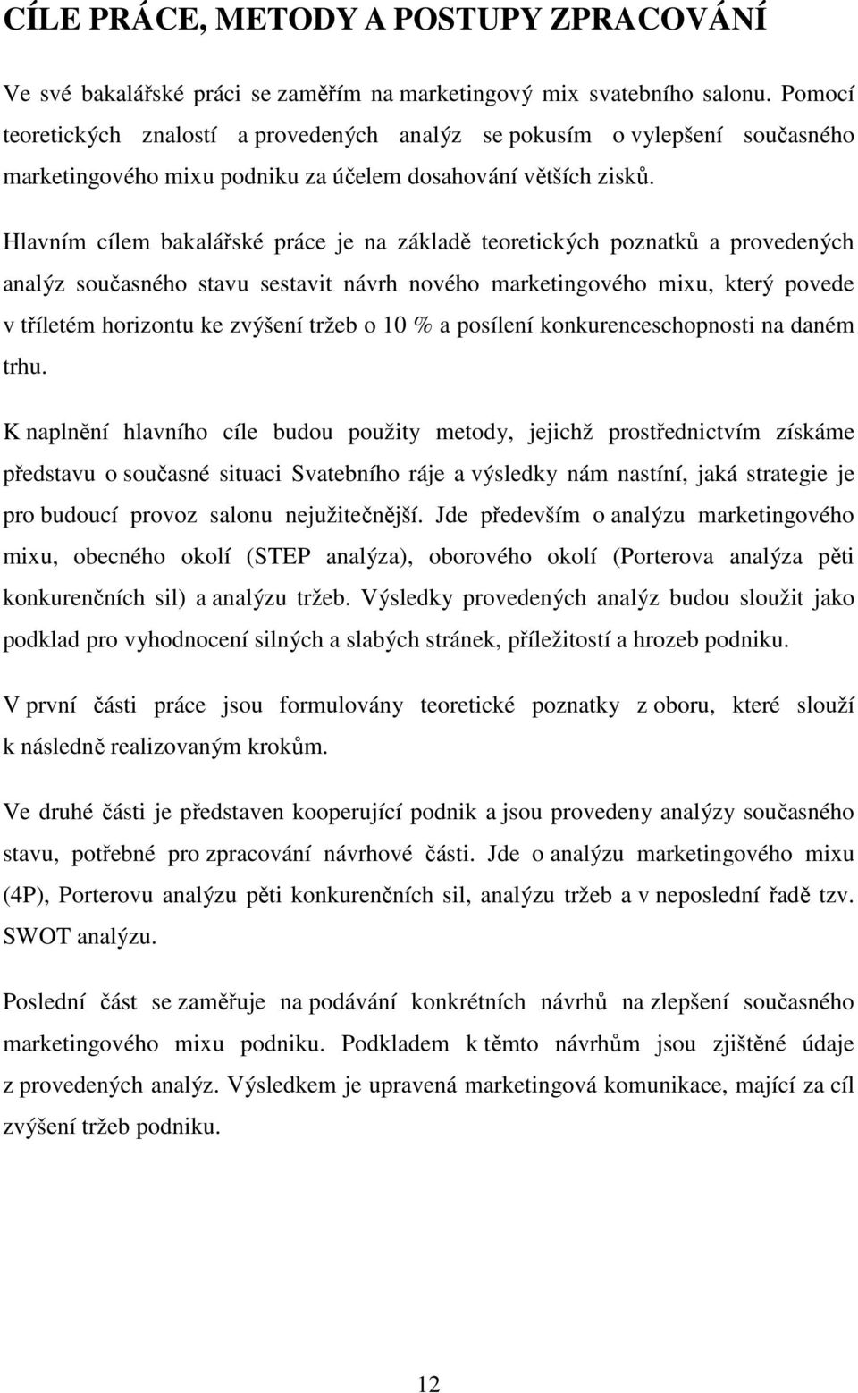 Hlavním cílem bakalářské práce je na základě teoretických poznatků a provedených analýz současného stavu sestavit návrh nového marketingového mixu, který povede v tříletém horizontu ke zvýšení tržeb