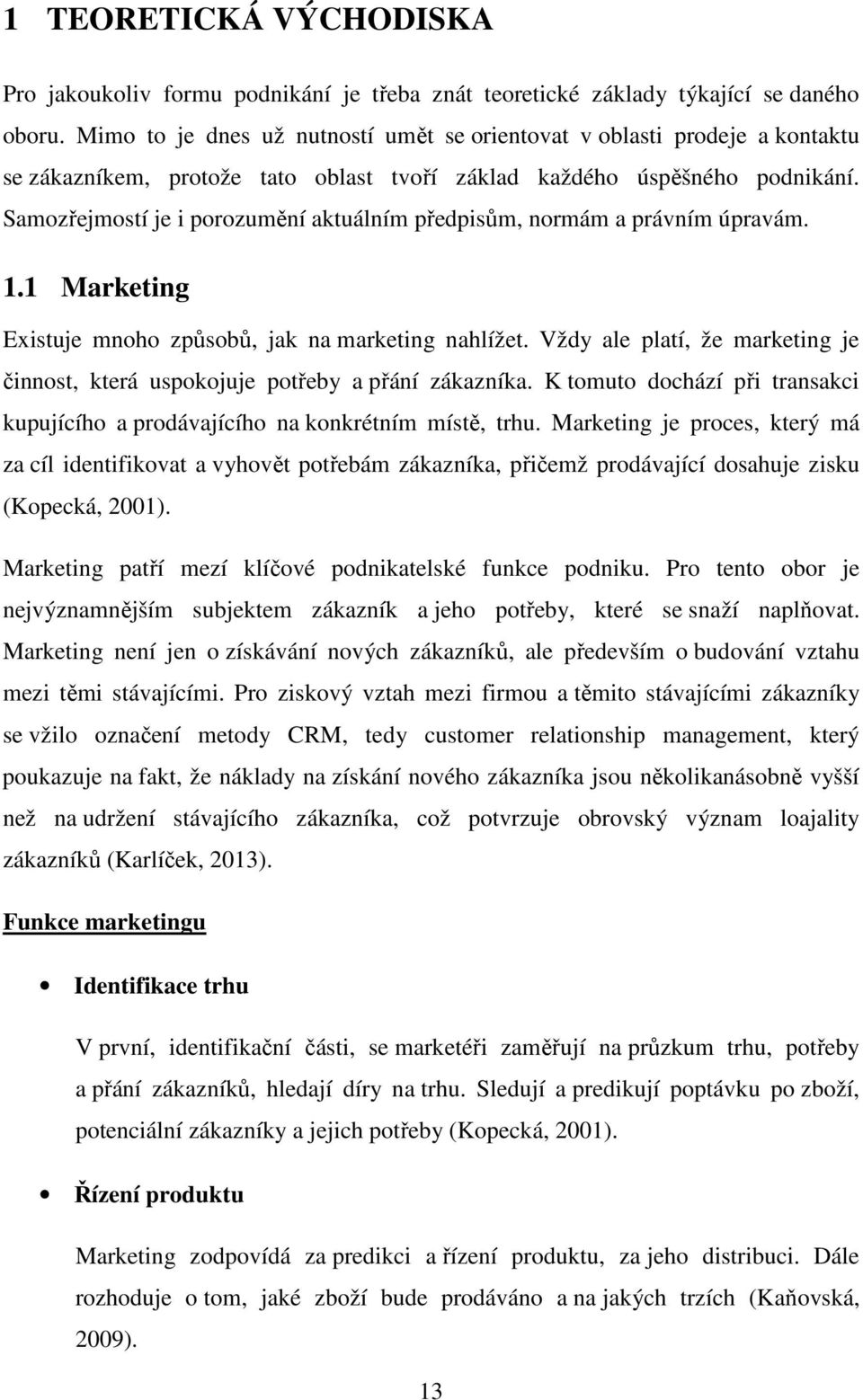 Samozřejmostí je i porozumění aktuálním předpisům, normám a právním úpravám. 1.1 Marketing Existuje mnoho způsobů, jak na marketing nahlížet.