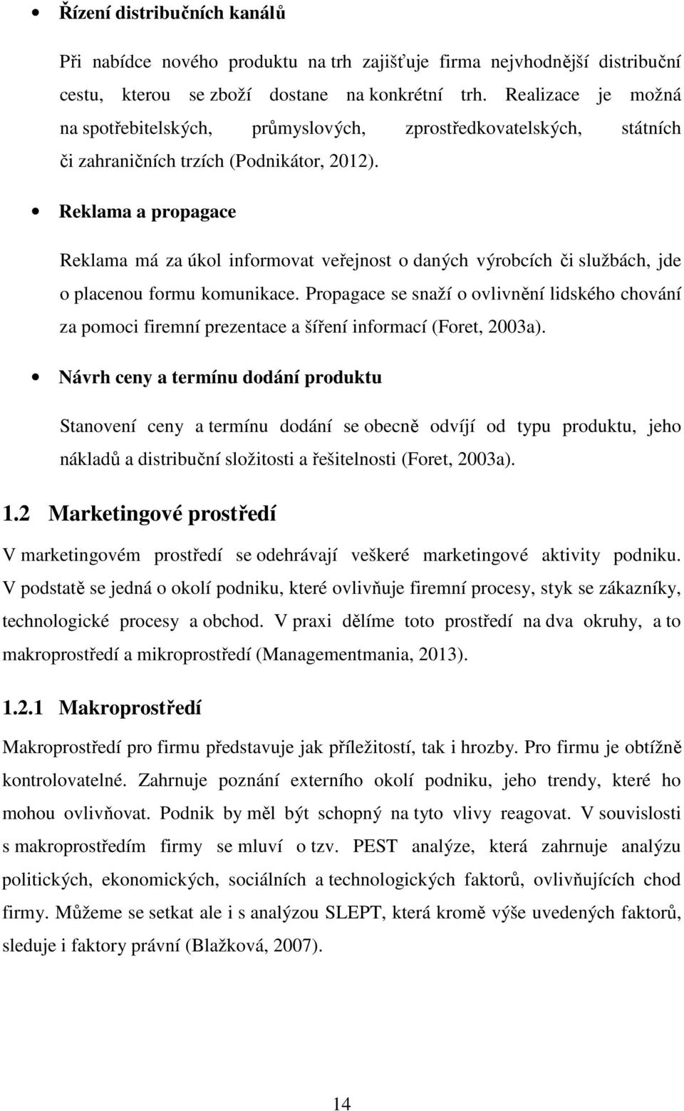 Reklama a propagace Reklama má za úkol informovat veřejnost o daných výrobcích či službách, jde o placenou formu komunikace.