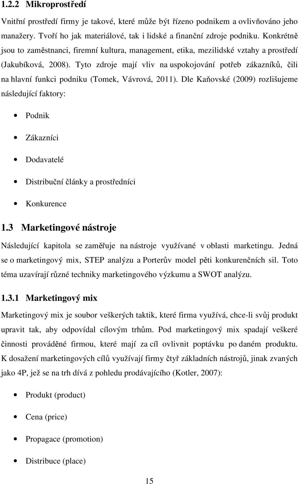 Tyto zdroje mají vliv na uspokojování potřeb zákazníků, čili na hlavní funkci podniku (Tomek, Vávrová, 2011).