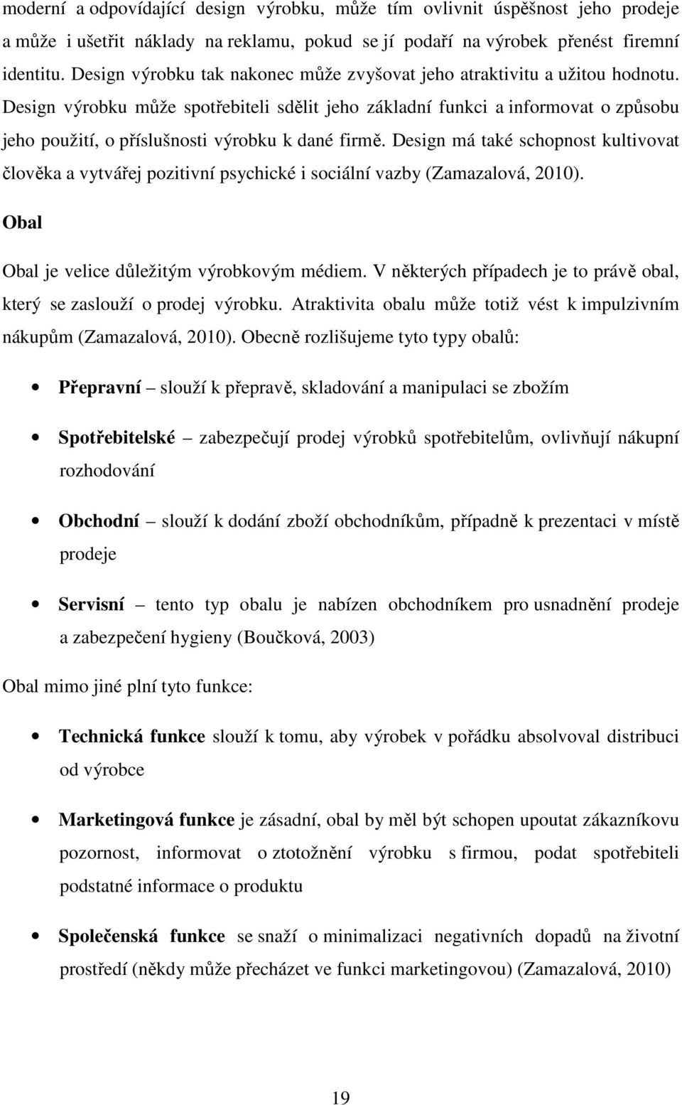 Design výrobku může spotřebiteli sdělit jeho základní funkci a informovat o způsobu jeho použití, o příslušnosti výrobku k dané firmě.