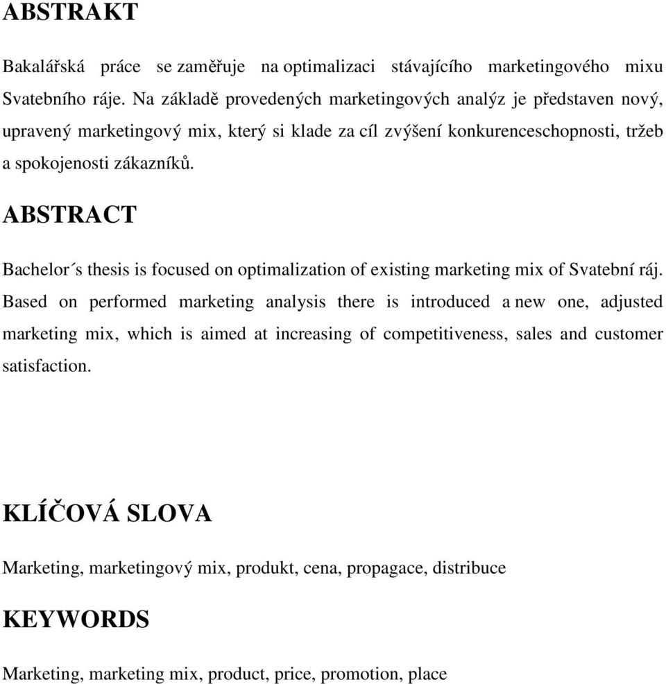 ABSTRACT Bachelor s thesis is focused on optimalization of existing marketing mix of Svatební ráj.