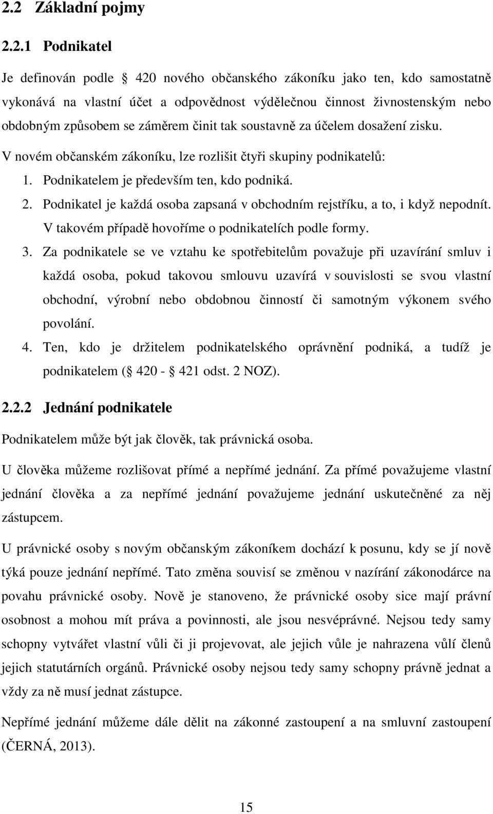 Podnikatel je každá osoba zapsaná v obchodním rejstříku, a to, i když nepodnít. V takovém případě hovoříme o podnikatelích podle formy. 3.