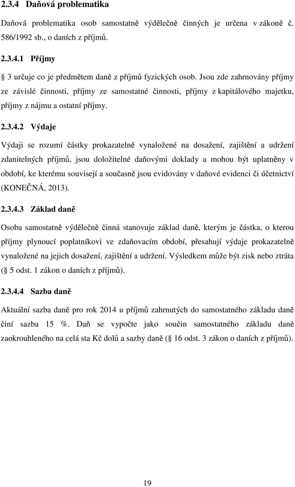 2 Výdaje Výdaji se rozumí částky prokazatelně vynaložené na dosažení, zajištění a udržení zdanitelných příjmů, jsou doložitelné daňovými doklady a mohou být uplatněny v období, ke kterému souvisejí a