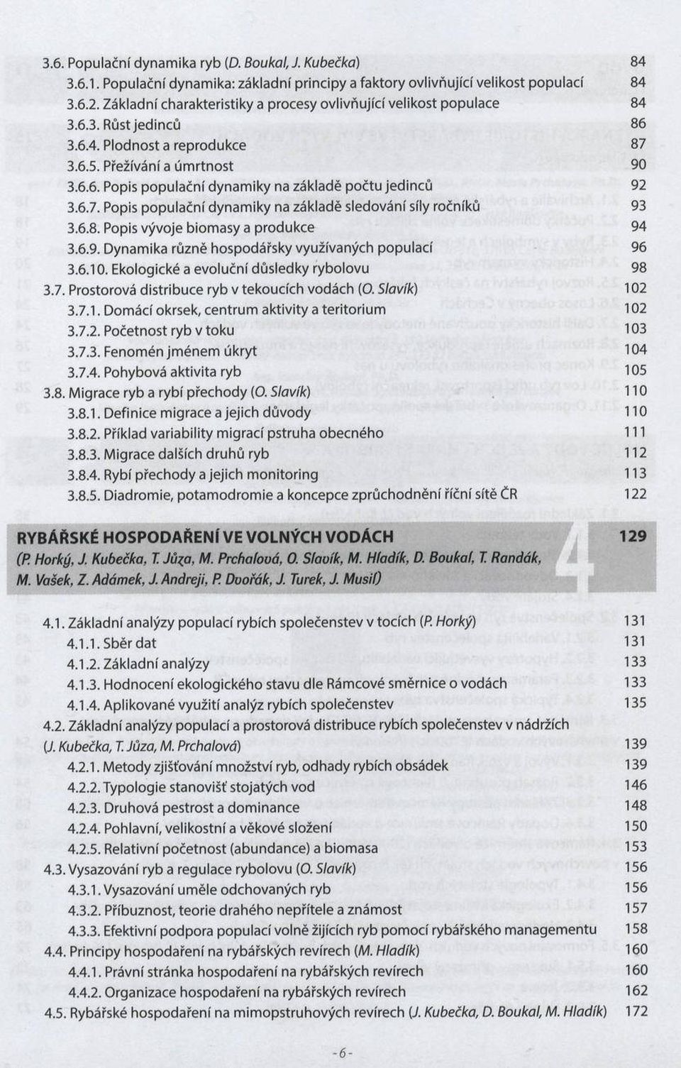 6.7. Popis populační dynamiky na základě sledování síly ročníků 3.6.8. Popis vývoje biomasy a produkce 3.6.9. Dynamika různě hospodářsky využívaných populací 3.6.10.