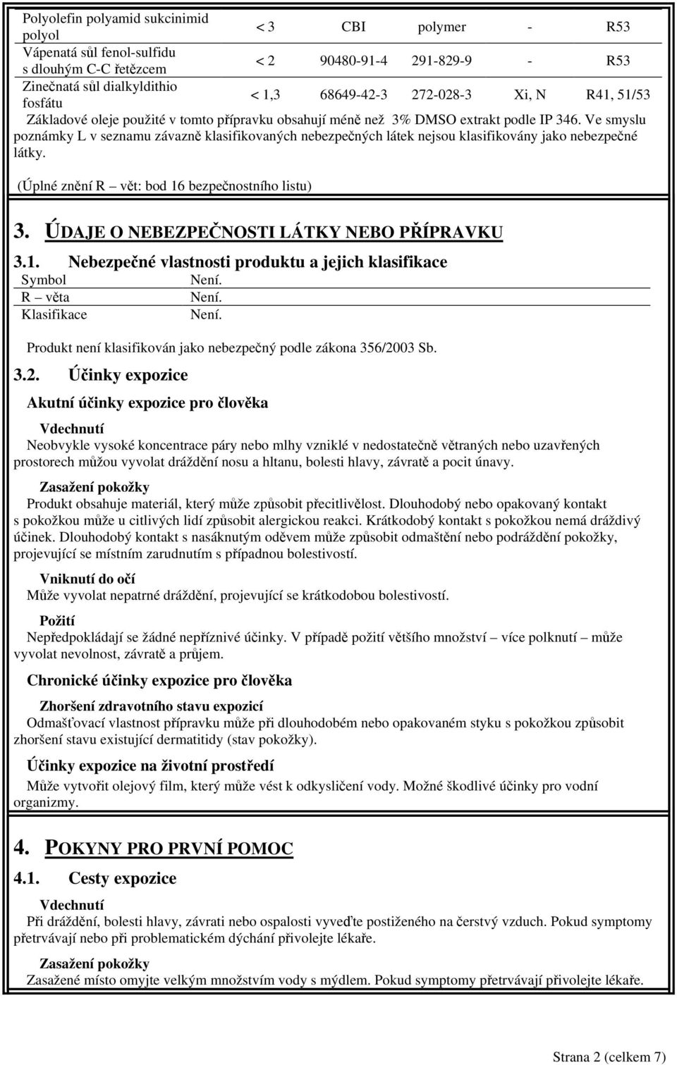 Ve smyslu poznámky L v seznamu závazně klasifikovaných nebezpečných látek nejsou klasifikovány jako nebezpečné látky. (Úplné znění R vět: bod 16 bezpečnostního listu) 3.