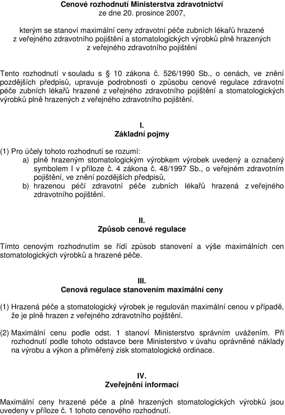 Tento rozhodnutí v souladu s 10 zákona č. 526/1990 Sb.