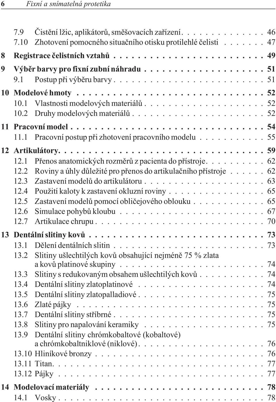 ..54 11.1 Pracovní postup pøi zhotovení pracovního modelu...55 12 Artikulátory....59 12.1 Pøenos anatomických rozmìrù z pacienta do pøístroje....62 12.