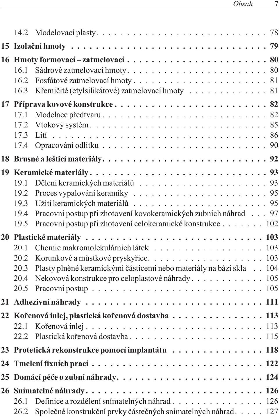 ..90 18 Brusné a lešticí materiály....92 19 Keramické materiály...93 19.1 Dìlení keramických materiálù...93 19.2 Proces vypalování keramiky...95 19.