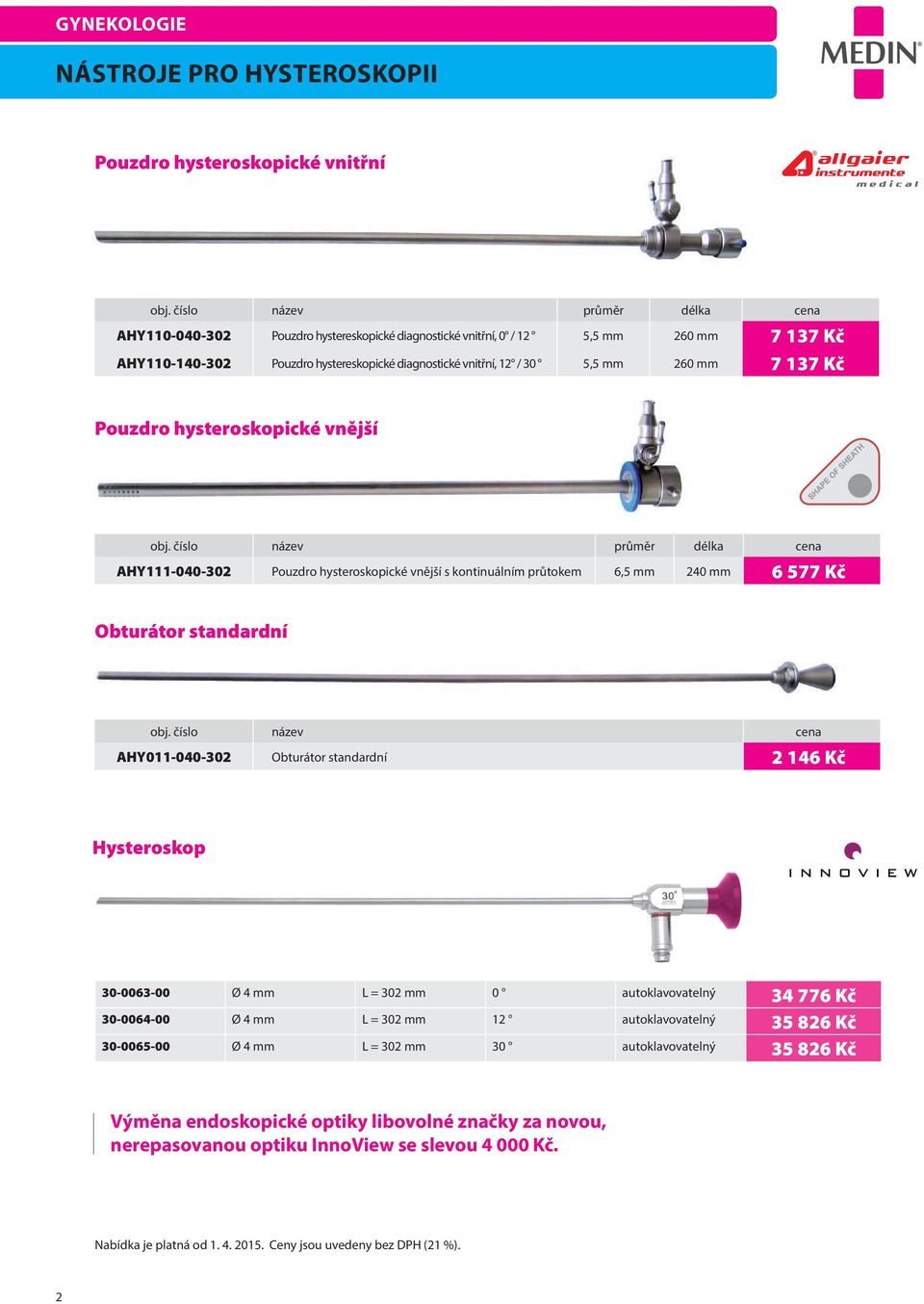 260 mm 7 137 Kč Pouzdro hysteroskopické vnější obj. číslo název průměr délka cena AHY111-040-302 Pouzdro hysteroskopické vnější s kontinuálním průtokem 6,5 mm 240 mm 6 577 Kč Obturátor standardní obj.