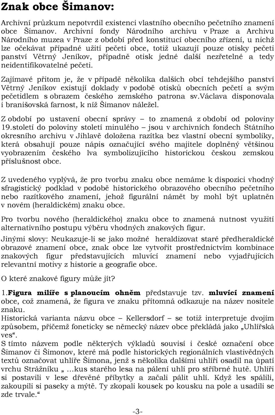 pečeti panství Větrný Jeníkov, případně otisk jedné další nezřetelné a tedy neidentifikovatelné pečeti.