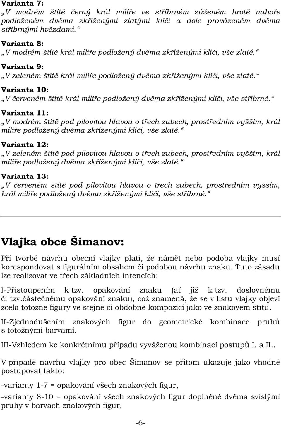 Varianta 10: V červeném štítě král milíře podložený dvěma zkříženými klíči, vše stříbrné.