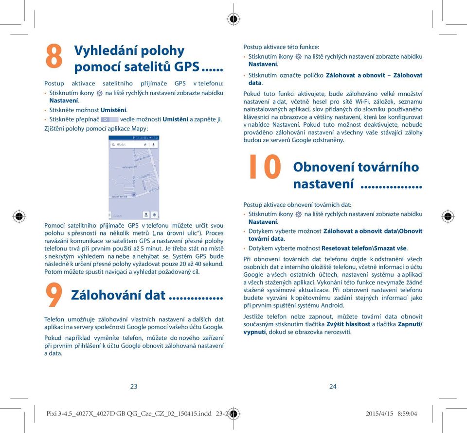 Zjištění polohy pomocí aplikace Mapy: Pomocí satelitního přijímače GPS v telefonu můžete určit svou polohu s přesností na několik metrů ( na úrovni ulic ).